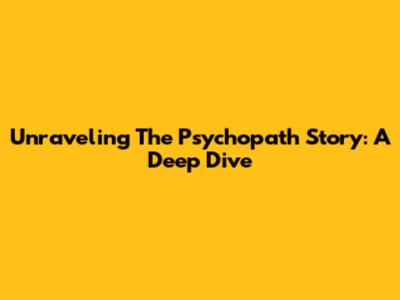 Unraveling The Psychopath Story: A Deep Dive