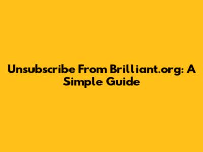 Unsubscribe From Brilliant.org: A Simple Guide