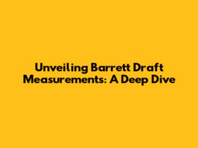 Unveiling Barrett Draft Measurements: A Deep Dive