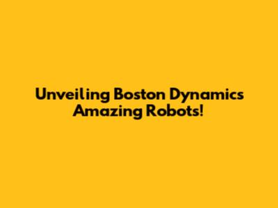 Unveiling Boston Dynamics' Amazing Robots!