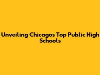 Unveiling Chicago's Top Public High Schools