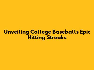 Unveiling College Baseball's Epic Hitting Streaks
