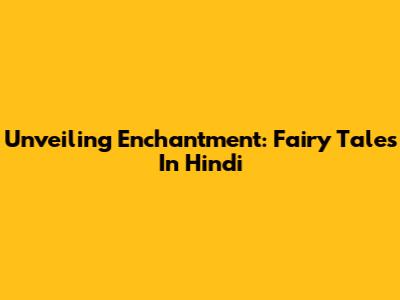 Unveiling Enchantment: Fairy Tales In Hindi