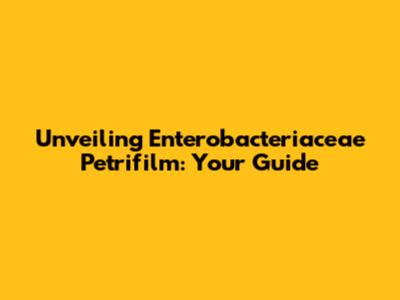 Unveiling Enterobacteriaceae Petrifilm: Your Guide
