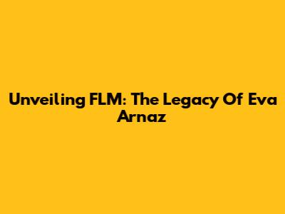 Unveiling FLM: The Legacy Of Eva Arnaz