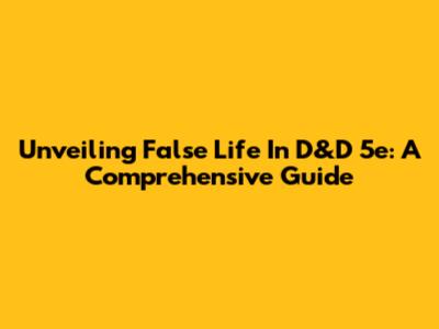 Unveiling False Life In D&D 5e: A Comprehensive Guide