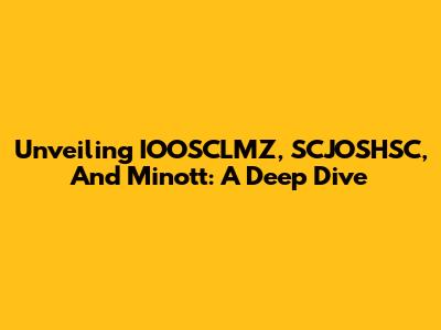 Unveiling IOOSCLMZ, SCJOSHSC, And Minott: A Deep Dive