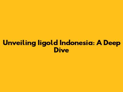 Unveiling Iigold Indonesia: A Deep Dive