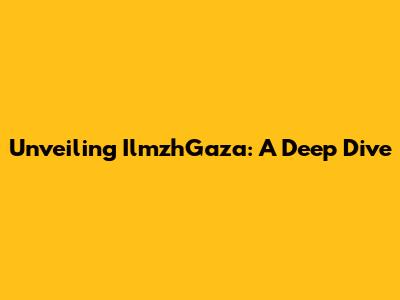 Unveiling IlmzhGaza: A Deep Dive