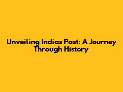 Unveiling India's Past: A Journey Through History