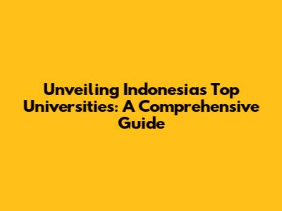 Unveiling Indonesia's Top Universities: A Comprehensive Guide