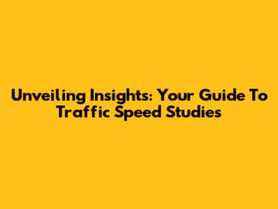 Unveiling Insights: Your Guide To Traffic Speed Studies