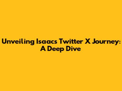 Unveiling Isaac's Twitter X Journey: A Deep Dive