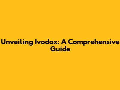 Unveiling Ivodox: A Comprehensive Guide