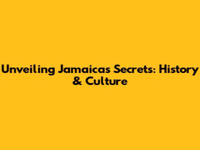 Unveiling Jamaica's Secrets: History & Culture