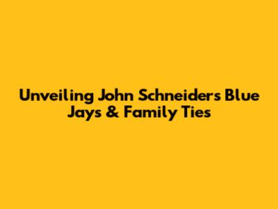 Unveiling John Schneider's Blue Jays & Family Ties