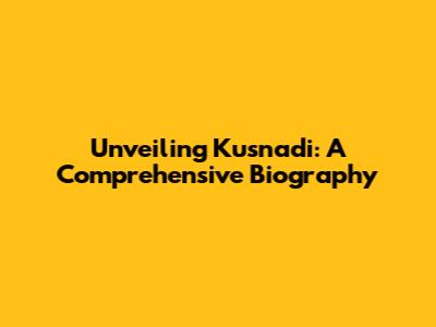 Unveiling Kusnadi: A Comprehensive Biography