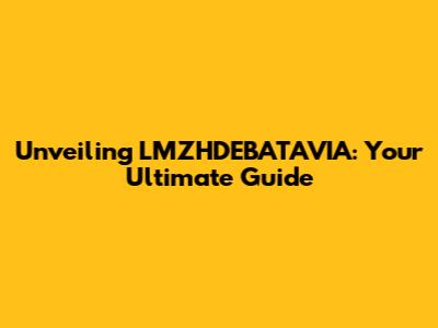 Unveiling LMZHDEBATAVIA: Your Ultimate Guide