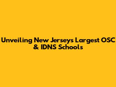 Unveiling New Jersey's Largest OSC & IDNS Schools