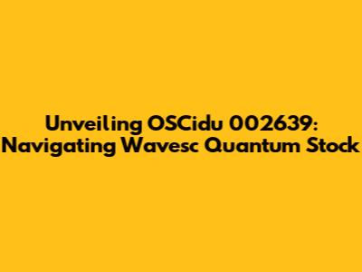 Unveiling OSCidu 002639: Navigating Wavesc Quantum Stock