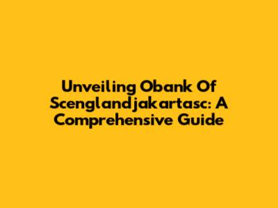 Unveiling Obank Of Scenglandjakartasc: A Comprehensive Guide