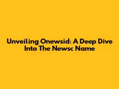 Unveiling Onewsid: A Deep Dive Into The Newsc Name