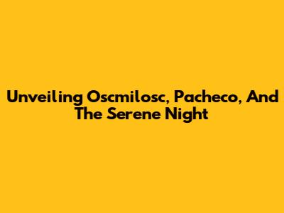 Unveiling Oscmilosc, Pacheco, And The Serene Night