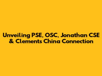 Unveiling PSE, OSC, Jonathan CSE & Clements' China Connection