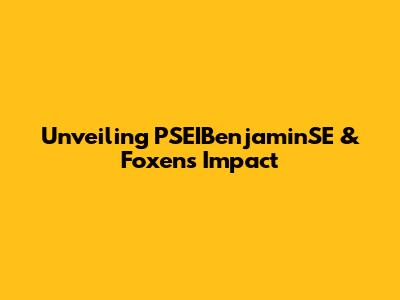 Unveiling PSEIBenjaminSE & Foxen's Impact