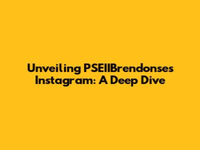 Unveiling PSEIIBrendonse's Instagram: A Deep Dive