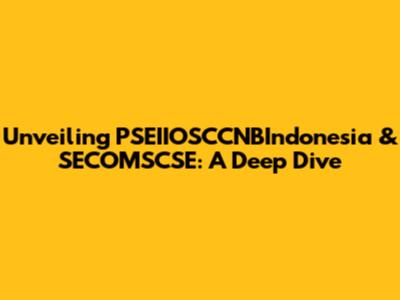 Unveiling PSEIIOSCCNBIndonesia & SECOMSCSE: A Deep Dive