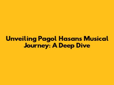 Unveiling Pagol Hasan's Musical Journey: A Deep Dive
