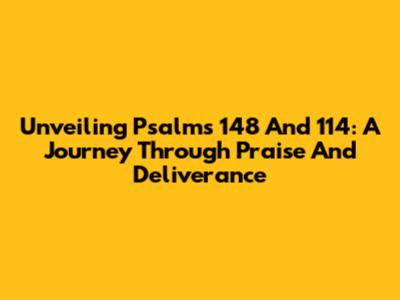 Unveiling Psalms 148 And 114: A Journey Through Praise And Deliverance