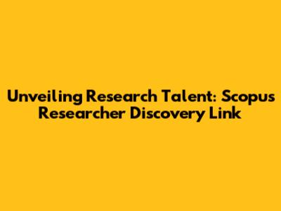 Unveiling Research Talent: Scopus Researcher Discovery Link