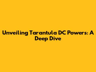 Unveiling Tarantula DC Powers: A Deep Dive