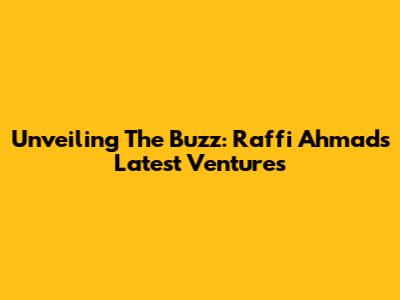 Unveiling The Buzz: Raffi Ahmad's Latest Ventures