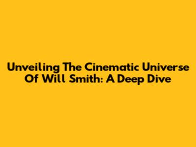 Unveiling The Cinematic Universe Of Will Smith: A Deep Dive