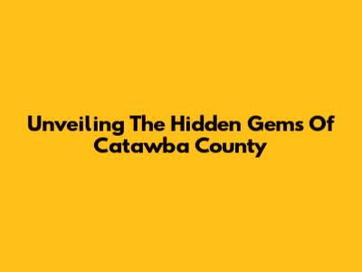 Unveiling The Hidden Gems Of Catawba County