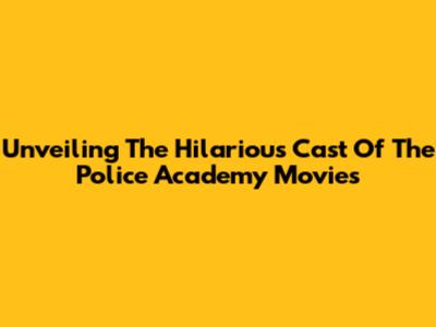 Unveiling The Hilarious Cast Of The Police Academy Movies