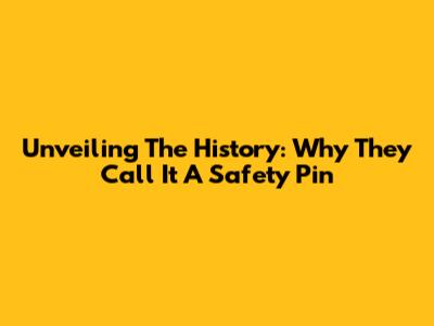 Unveiling The History: Why They Call It A Safety Pin
