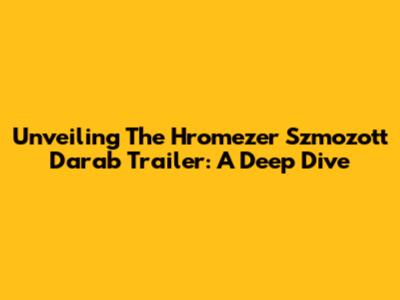 Unveiling The Hromezer Szmozott Darab Trailer: A Deep Dive
