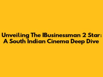 Unveiling The IBusinessman 2 Star: A South Indian Cinema Deep Dive
