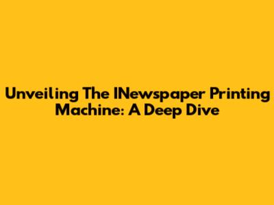 Unveiling The INewspaper Printing Machine: A Deep Dive
