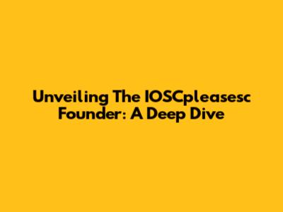 Unveiling The IOSCpleasesc Founder: A Deep Dive