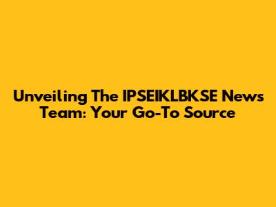 Unveiling The IPSEIKLBKSE News Team: Your Go-To Source