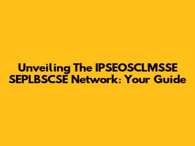 Unveiling The IPSEOSCLMSSE SEPLBSCSE Network: Your Guide