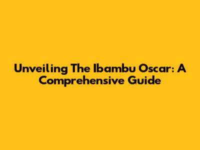Unveiling The Ibambu Oscar: A Comprehensive Guide