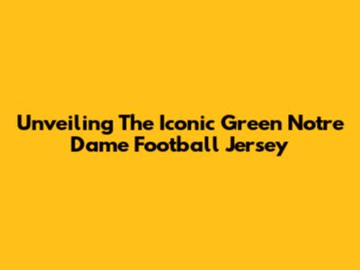 Unveiling The Iconic Green Notre Dame Football Jersey