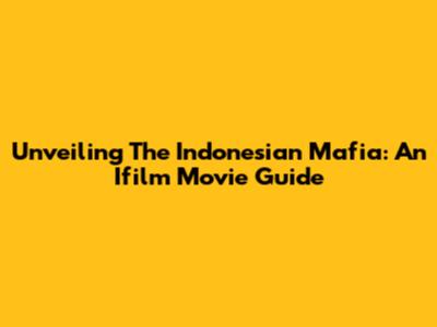 Unveiling The Indonesian Mafia: An Ifilm Movie Guide