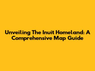 Unveiling The Inuit Homeland: A Comprehensive Map Guide
